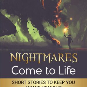 Nightmares Come to Life: Short Stories to Keep You Awake at Night